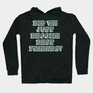 Did We Just Become Best Friends? Hoodie